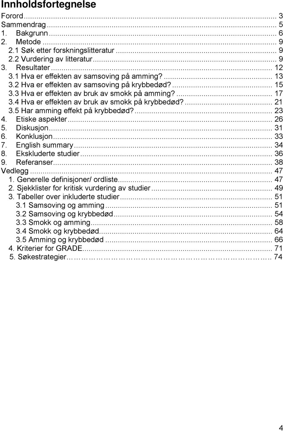 4 Hva er effekten av bruk av smokk på krybbedød?... 21 3.5 Har amming effekt på krybbedød?... 23 4. Etiske aspekter... 26 5. Diskusjon... 31 6. Konklusjon... 33 7. English summary... 34 8.