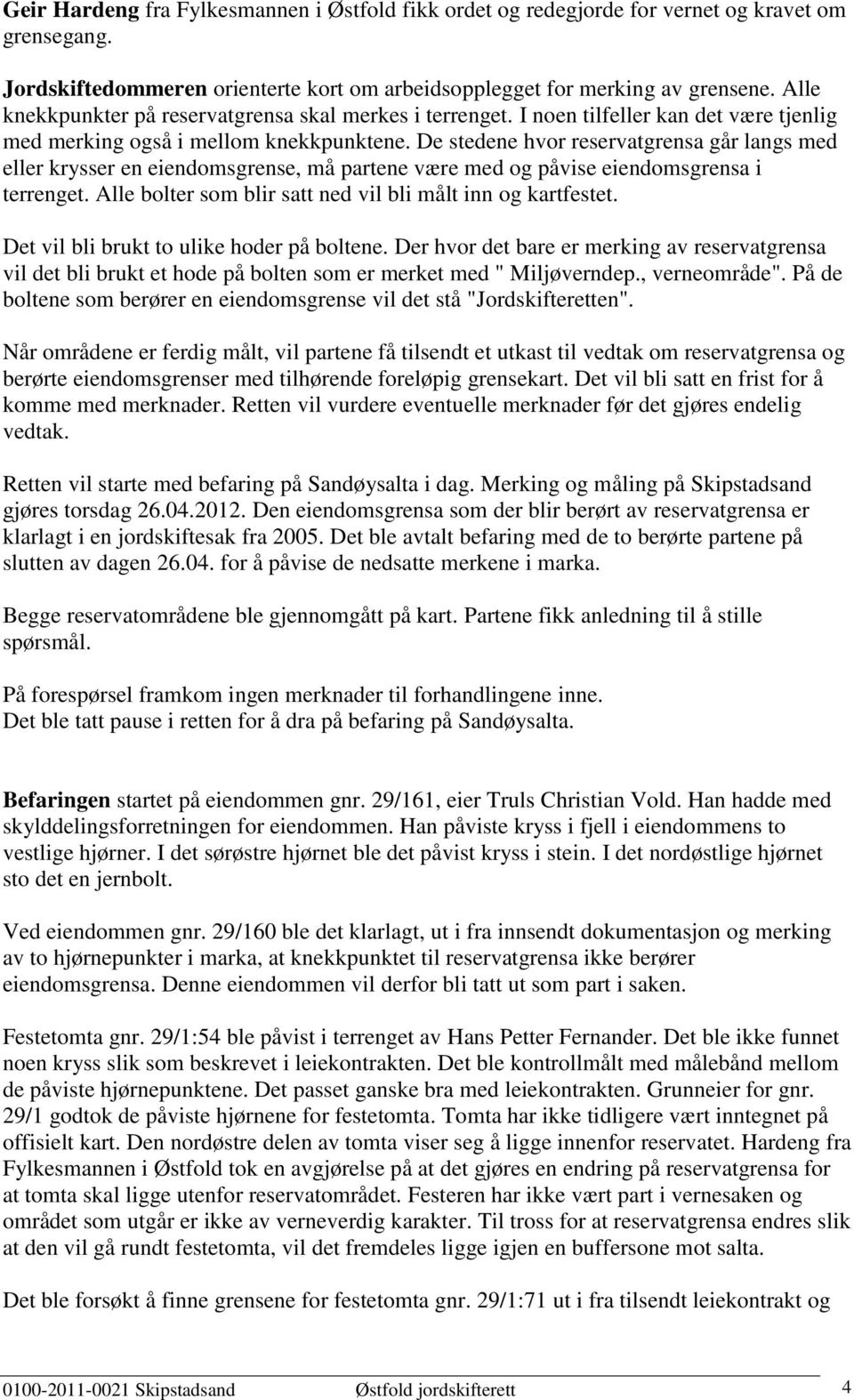 De stedene hvor reservatgrensa går langs med eller krysser en eiendomsgrense, må partene være med og påvise eiendomsgrensa i terrenget. Alle bolter som blir satt ned vil bli målt inn og kartfestet.