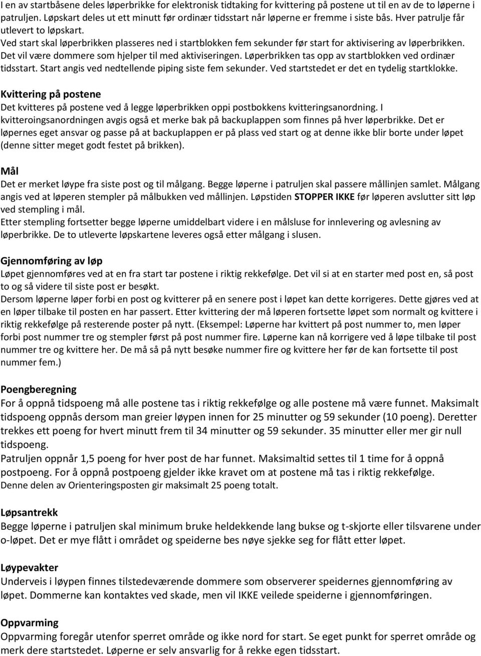 Ved start skal løperbrikken plasseres ned i startblokken fem sekunder før start for aktivisering av løperbrikken. Det vil være dommere som hjelper til med aktiviseringen.