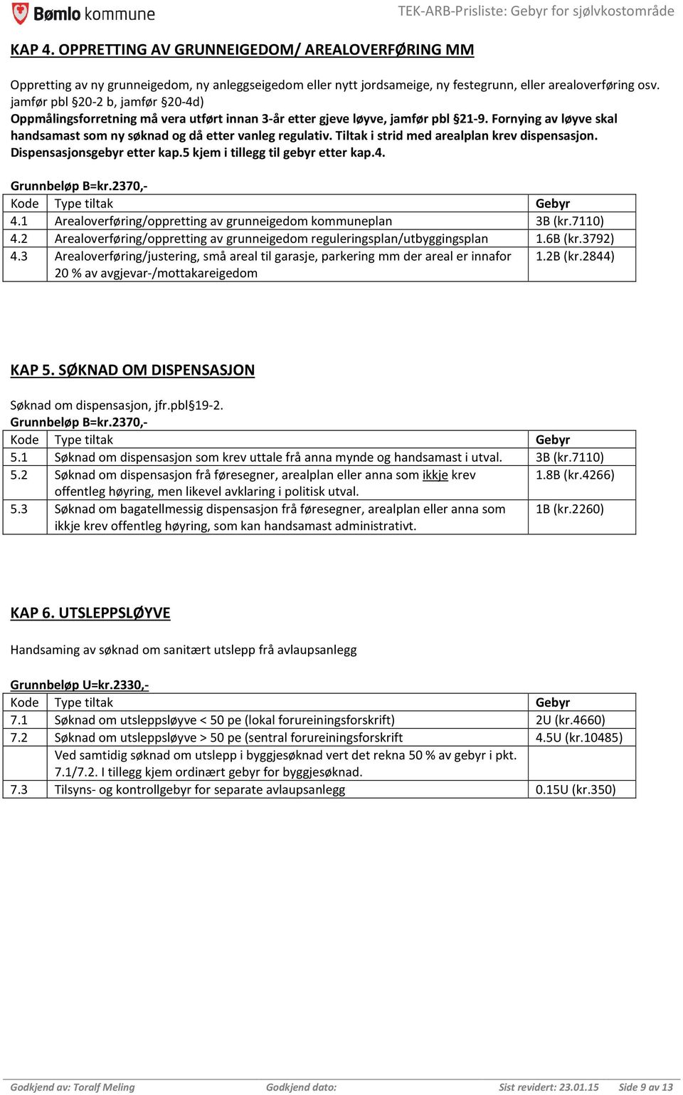 jamfør pbl 20-2 b, jamfør 20-4d) Oppmålingsforretning må vera utført innan 3-år etter gjeve løyve, jamfør pbl 21-9. Fornying av løyve skal handsamast som ny søknad og då etter vanleg regulativ.