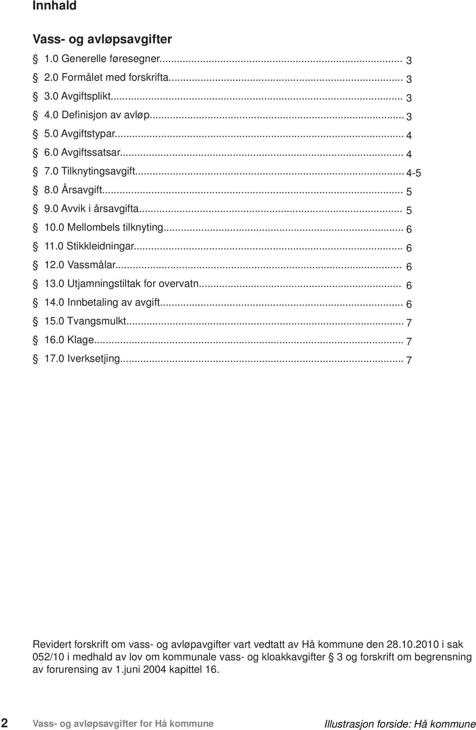 0 Utjamningstiltak for overvatn... 6 14.0 Innbetaling av avgift... 6 15.0 Tvangsmulkt... 7 16.0 Klage... 7 17.0 Iverksetjing.