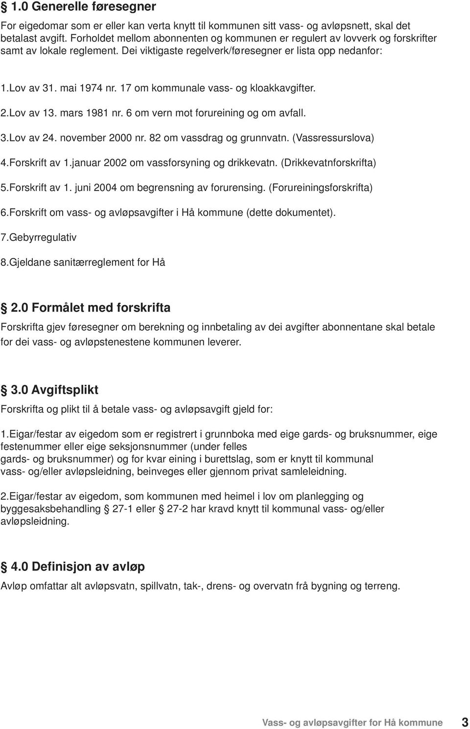 17 om kommunale vass- og kloakkavgifter. 2.Lov av 13. mars 1981 nr. 6 om vern mot forureining og om avfall. 3.Lov av 24. november 2000 nr. 82 om vassdrag og grunnvatn. (Vassressurslova) 4.