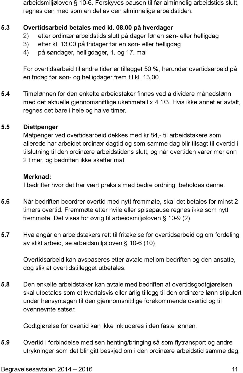 mai For overtidsarbeid til andre tider er tillegget 50 %, herunder overtidsarbeid på en fridag før søn- og helligdager frem til kl. 13.00. 5.4 Timelønnen for den enkelte arbeidstaker finnes ved å dividere månedslønn med det aktuelle gjennomsnittlige uketimetall x 4 1/3.