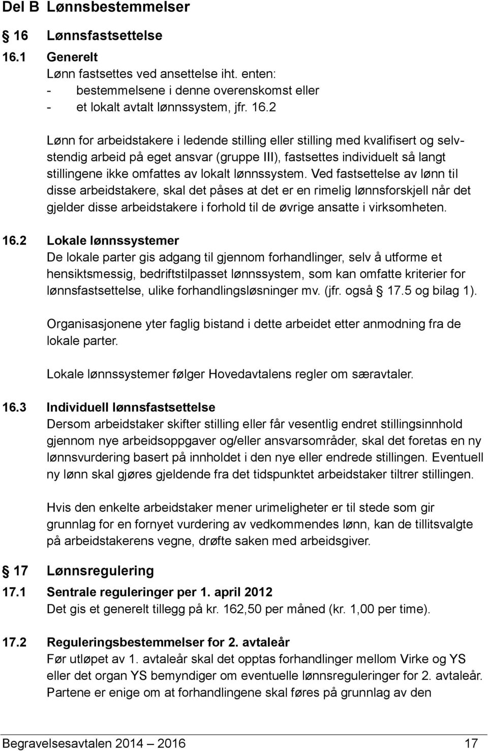 1 Generelt Lønn fastsettes ved ansettelse iht. enten: - bestemmelsene i denne overenskomst eller - et lokalt avtalt lønnssystem, jfr. 16.