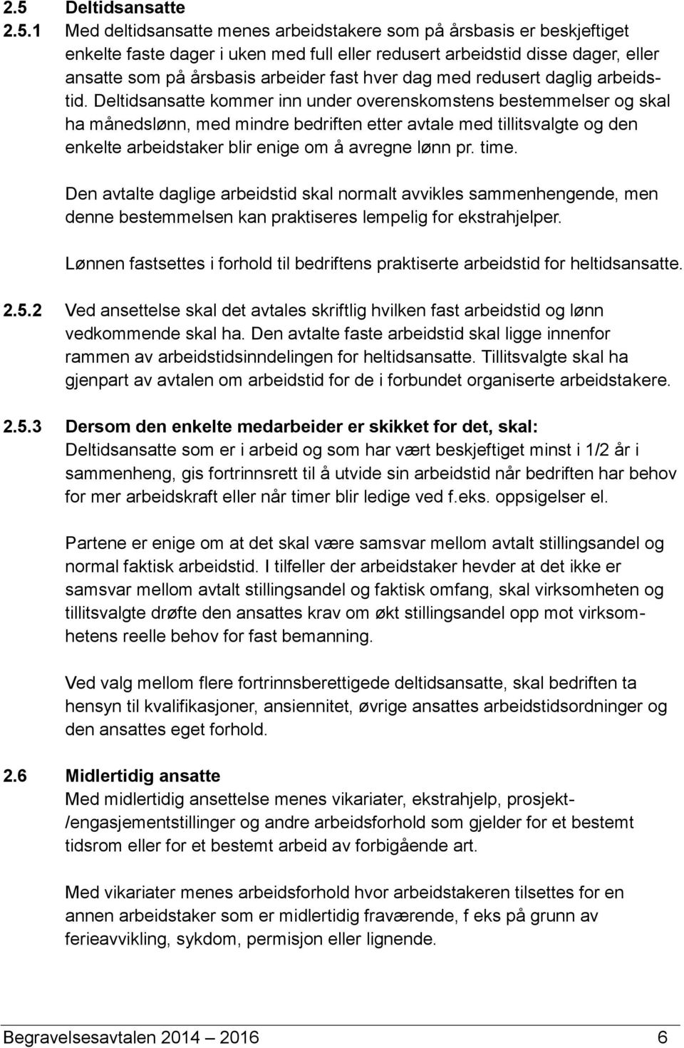 Deltidsansatte kommer inn under overenskomstens bestemmelser og skal ha månedslønn, med mindre bedriften etter avtale med tillitsvalgte og den enkelte arbeidstaker blir enige om å avregne lønn pr.