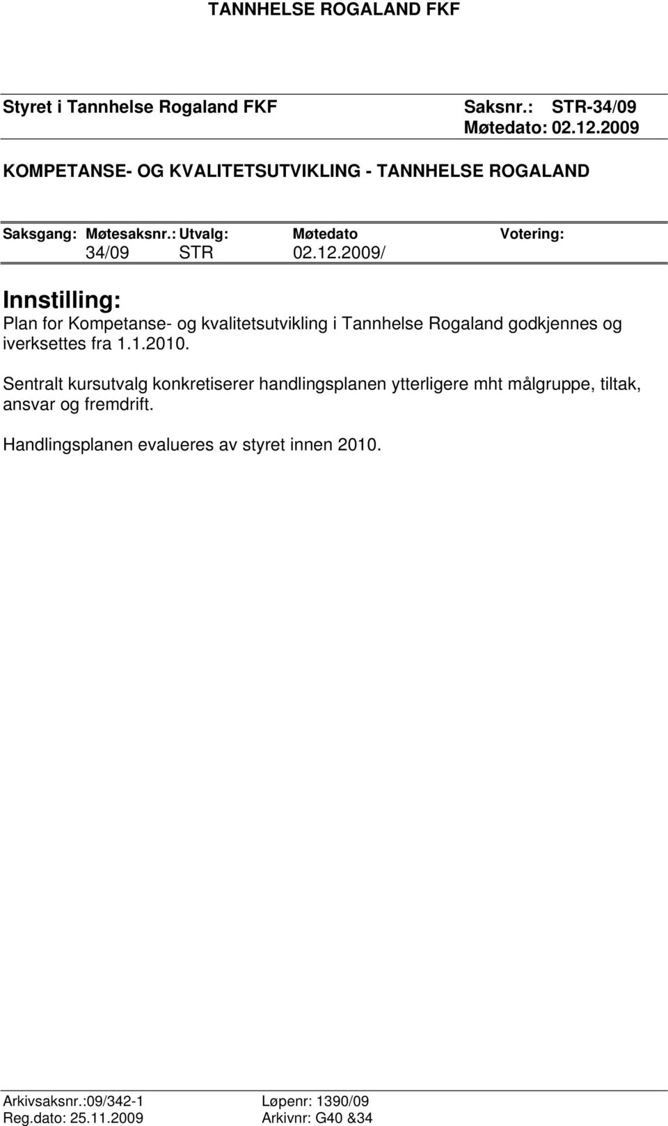 2009/ Innstilling: Plan for Kompetanse- og kvalitetsutvikling i Tannhelse Rogaland godkjennes og iverksettes fra 1.1.2010.