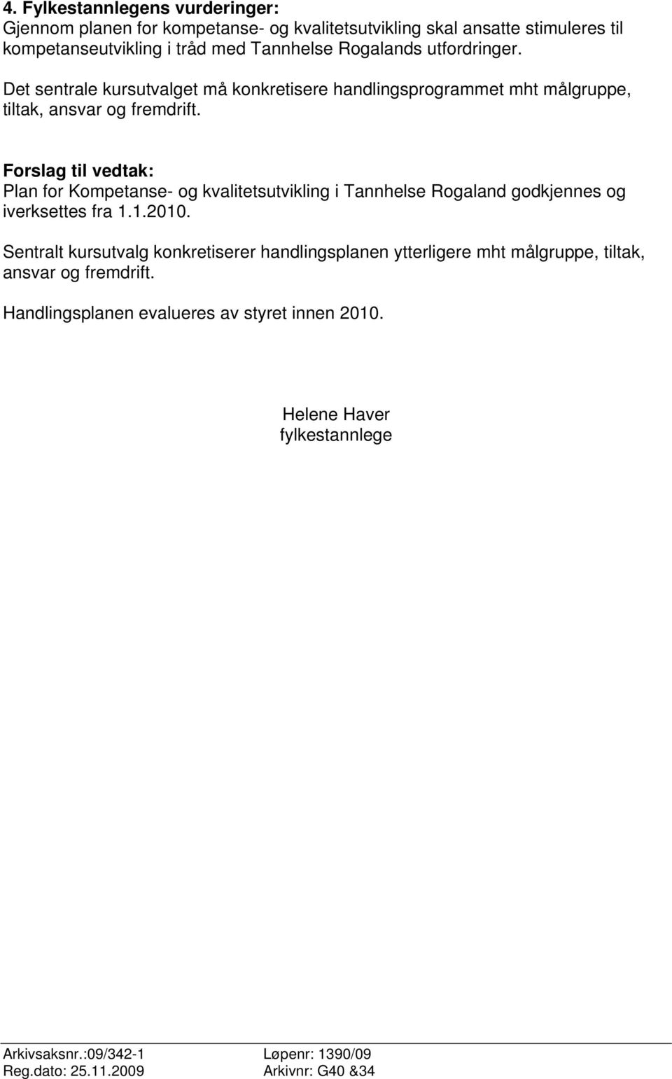 Forslag til vedtak: Plan for Kompetanse- og kvalitetsutvikling i Tannhelse Rogaland godkjennes og iverksettes fra 1.1.2010.