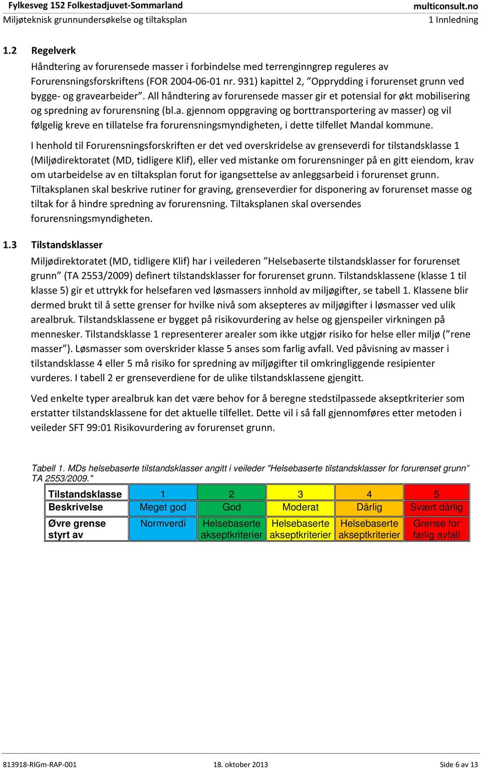 931) kapittel 2, Opprydding i forurenset grunn ved bygge og gravearbeider. All håndtering av forurensede masser gir et potensial for økt mobilisering og spredning av forurensning (bl.a. gjennom oppgraving og borttransportering av masser) og vil følgelig kreve en tillatelse fra forurensningsmyndigheten, i dette tilfellet Mandal kommune.