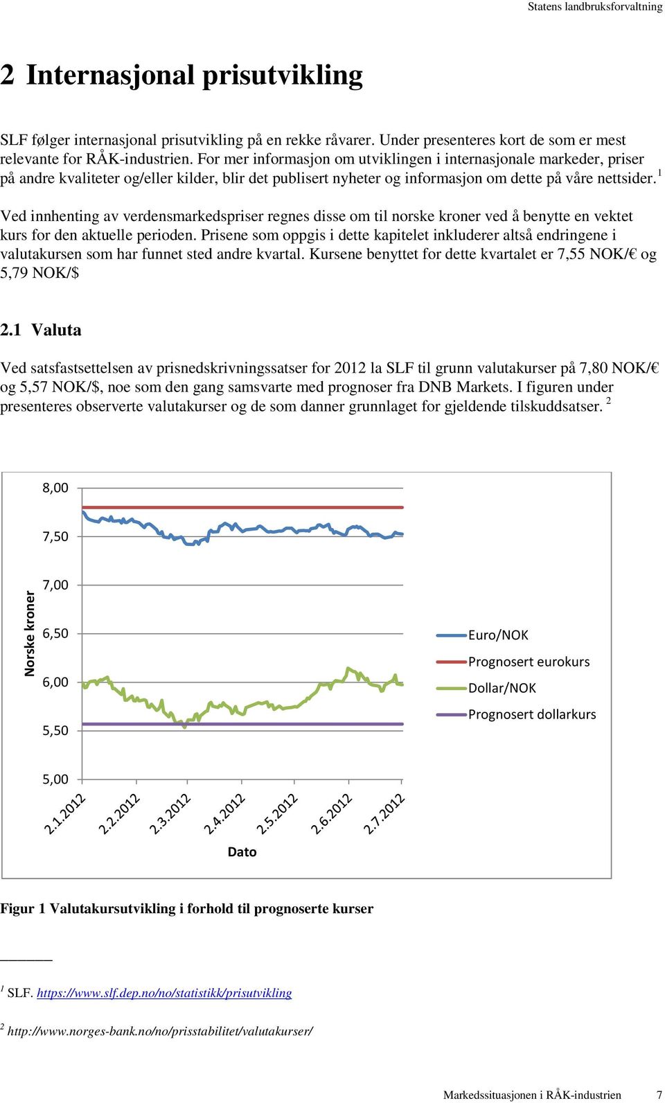 1 Ved innhenting av verdensmarkedspriser regnes disse om til norske kroner ved å benytte en vektet kurs for den aktuelle perioden.