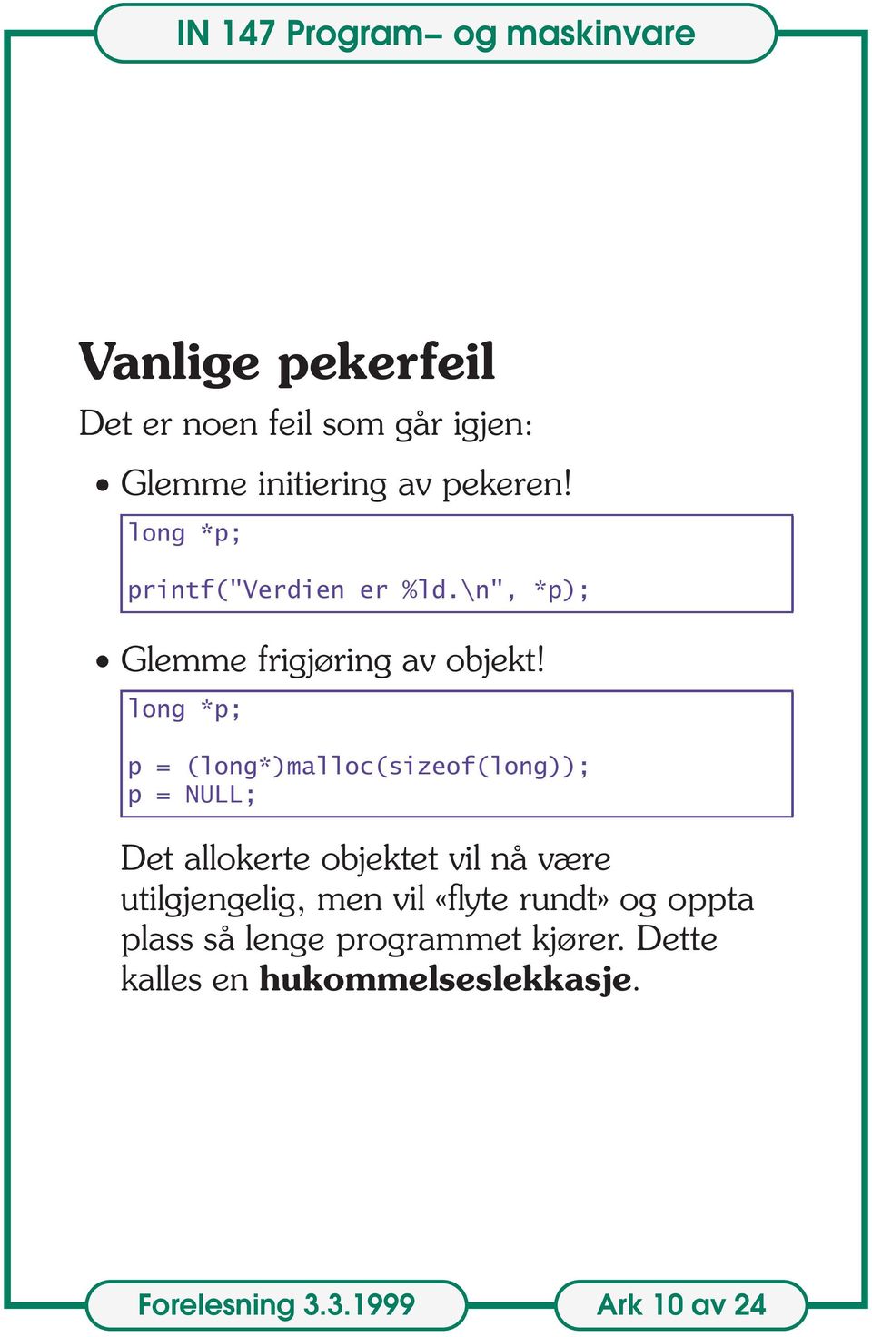 long *p; p = (long*)malloc(sizeof(long)); p = NULL; Det allokerte objektet vil nå være