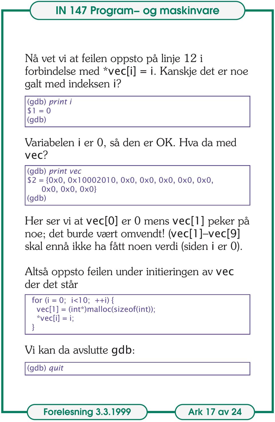 (gdb) print vec $2 = {0x0, 0x10002010, 0x0, 0x0, 0x0, 0x0, 0x0, 0x0, 0x0, 0x0 (gdb) Her ser vi at vec[0] er 0 mens vec[1] peker på noe; det burde vært