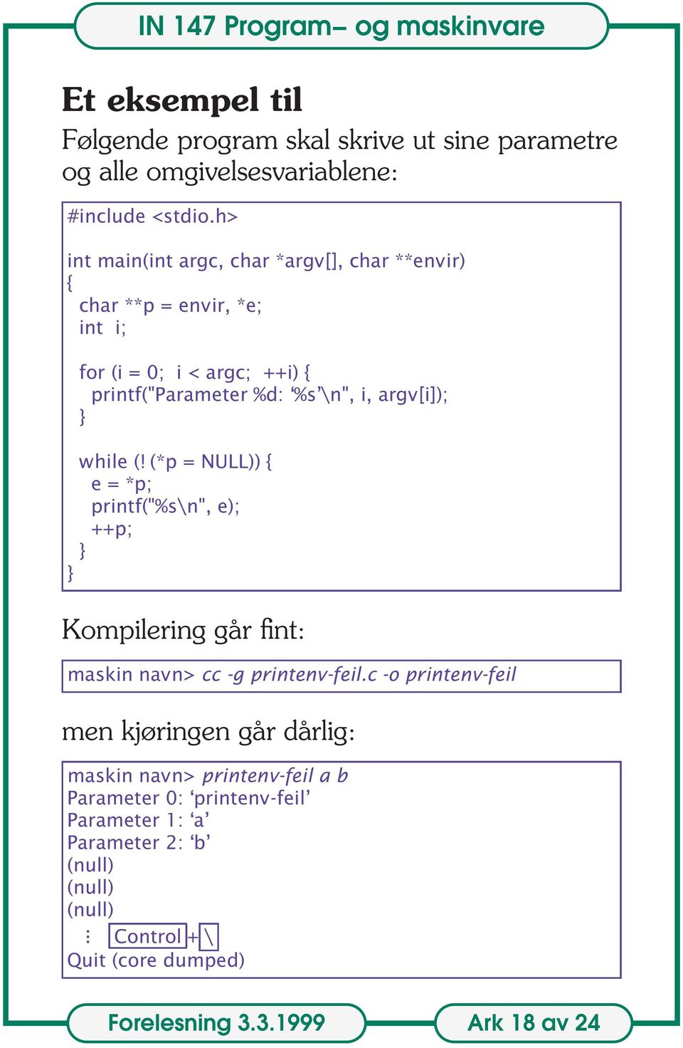 argv[i]); while (! (*p = NULL)) { e=*p; printf("%s\n", e); ++p; Kompilering går fint: maskin navn> cc -g printenv-feil.