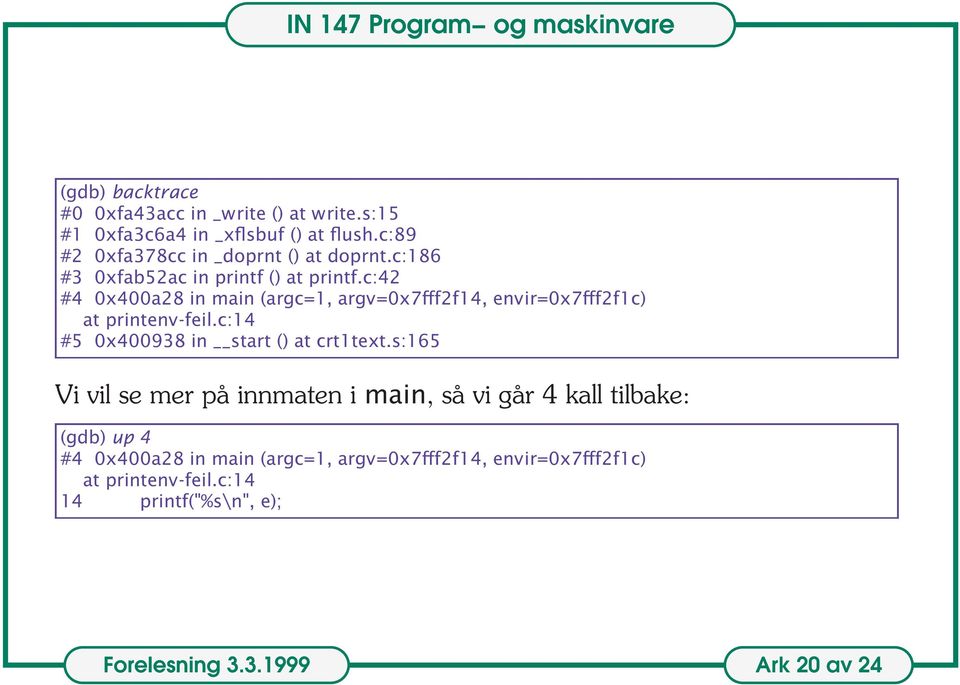 c:42 #4 0x400a28 in main (argc=1, argv=0x7fff2f14, envir=0x7fff2f1c) at printenv-feil.c:14 #5 0x400938 in start () at crt1text.