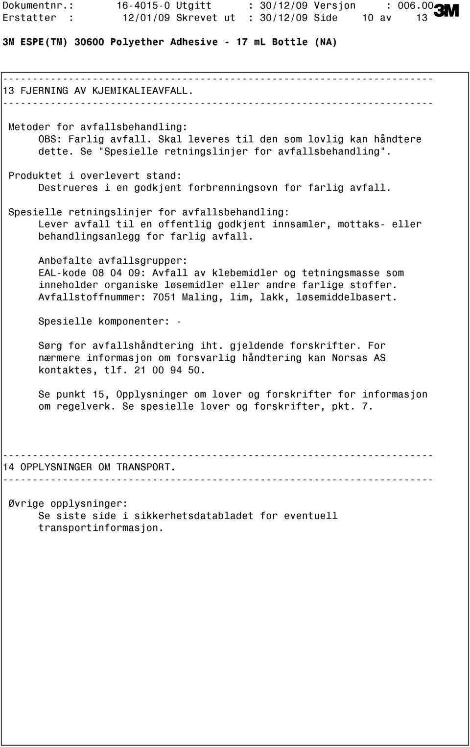 Spesielle retningslinjer for avfallsbehandling: Lever avfall til en offentlig godkjent innsamler, mottaks eller behandlingsanlegg for farlig avfall.