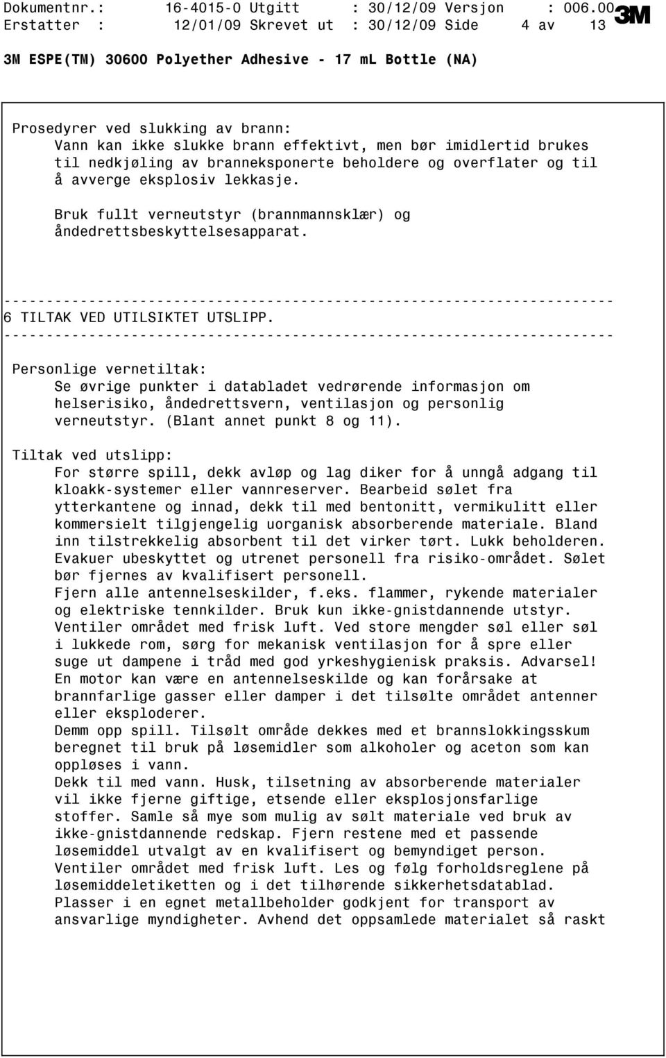 Personlige vernetiltak: Se øvrige punkter i databladet vedrørende informasjon om helserisiko, åndedrettsvern, ventilasjon og personlig verneutstyr. (Blant annet punkt 8 og 11).