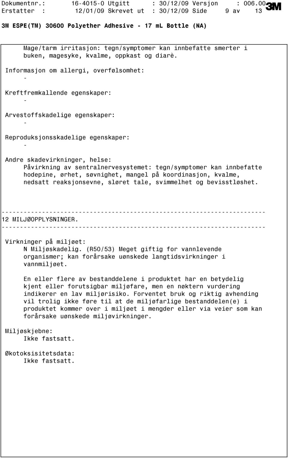 sentralnervesystemet: tegn/symptomer kan innbefatte hodepine, ørhet, søvnighet, mangel på koordinasjon, kvalme, nedsatt reaksjonsevne, sløret tale, svimmelhet og bevisstløshet. 12 MILJØOPPLYSNINGER.