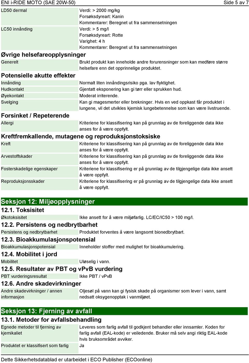 produkt kan inneholde andre forurensninger som kan medføre større helsefare enn det opprinnelige produktet. Normalt liten innåndingsrisiko pga. lav flyktighet.