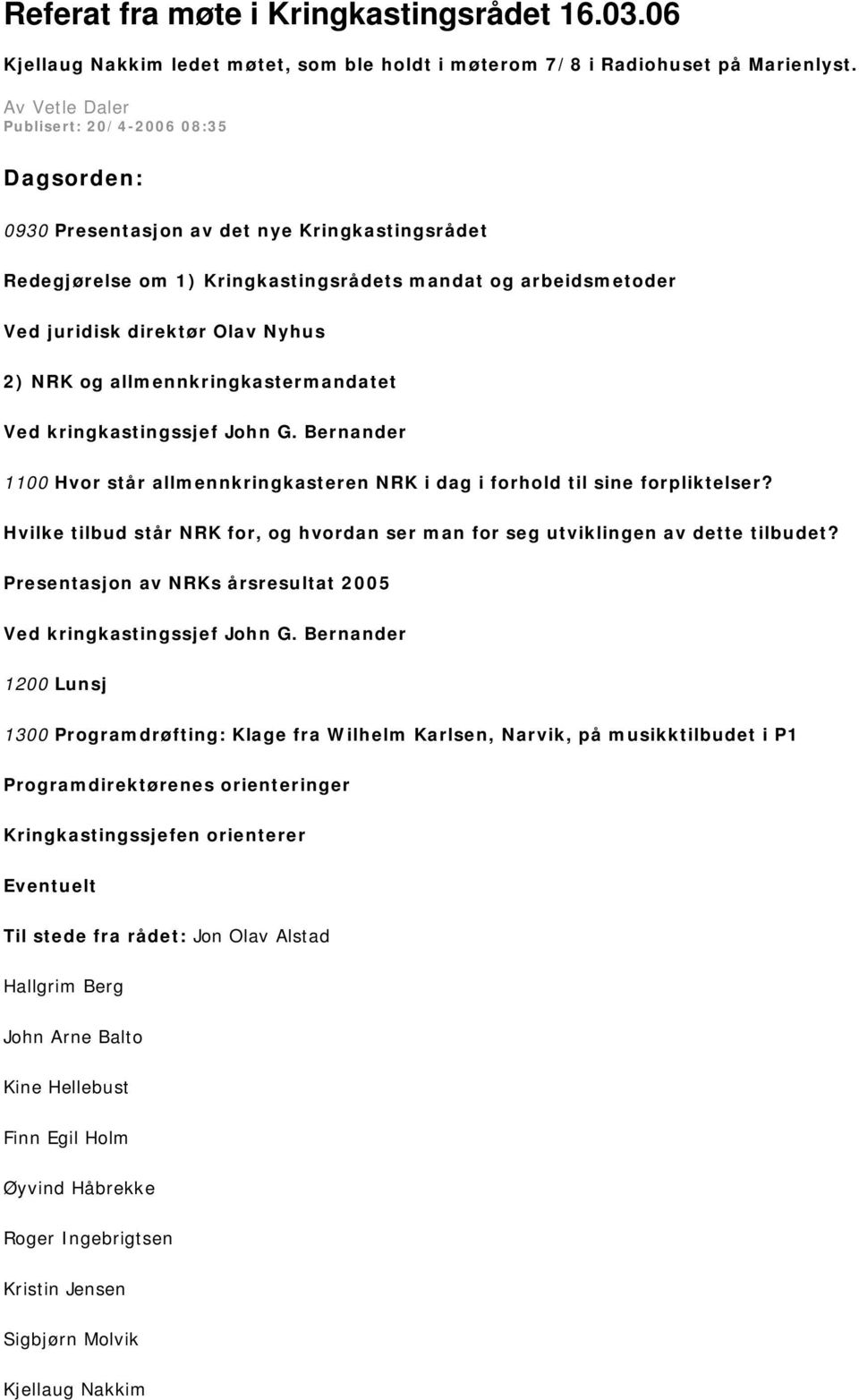 2) NRK og allmennkringkastermandatet Ved kringkastingssjef John G. Bernander 1100 Hvor står allmennkringkasteren NRK i dag i forhold til sine forpliktelser?