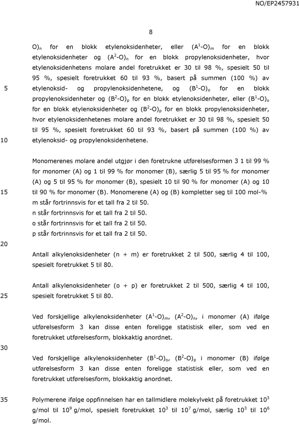 for en blokk etylenoksidenheter, eller (B 1 -O) o for en blokk etylenoksidenheter og (B 2 -O) p for en blokk propylenoksidenheter, hvor etylenoksidenhetenes molare andel foretrukket er 30 til 98 %,