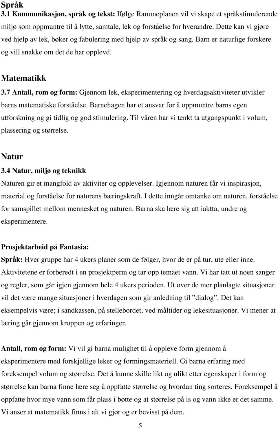 7 Antall, rom og form: Gjennom lek, eksperimentering og hverdagsaktiviteter utvikler barns matematiske forståelse.