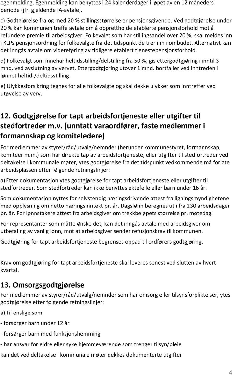 Folkevalgt som har stillingsandel over 20 %, skal meldes inn i KLPs pensjonsordning for folkevalgte fra det tidspunkt de trer inn i ombudet.