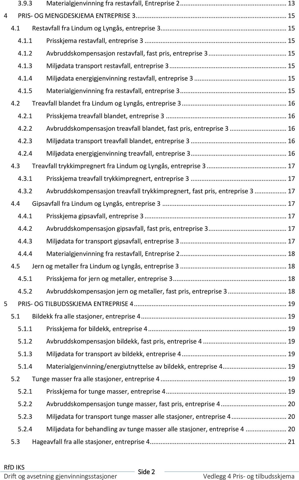 .. 15 4.2 Treavfall blandet fra Lindum og Lyngås, entreprise 3... 16 4.2.1 Prisskjema treavfall blandet, entreprise 3... 16 4.2.2 Avbruddskompensasjon treavfall blandet, fast pris, entreprise 3... 16 4.2.3 Miljødata transport treavfall blandet, entreprise 3.