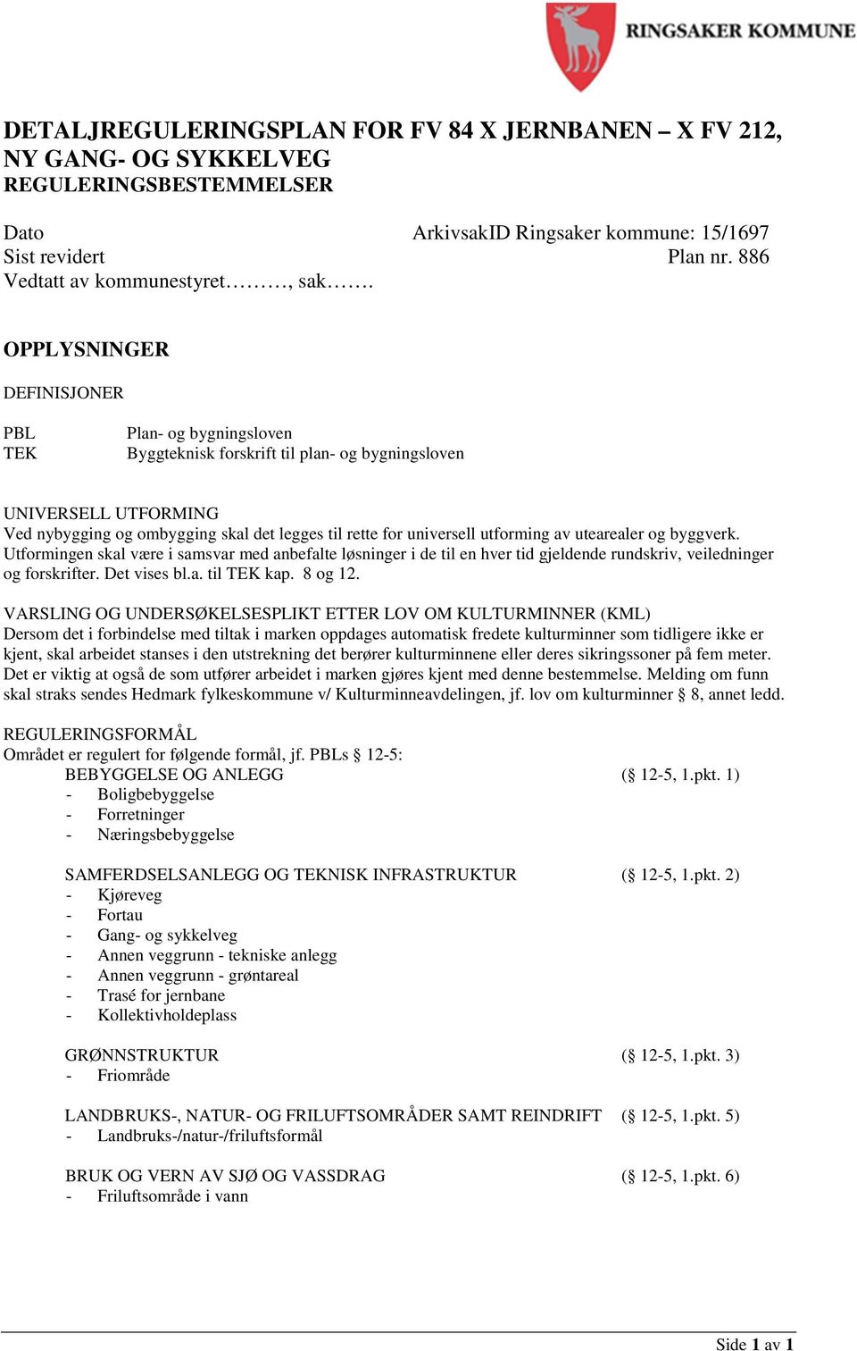 utforming av utearealer og byggverk. Utformingen skal være i samsvar med anbefalte løsninger i de til en hver tid gjeldende rundskriv, veiledninger og forskrifter. Det vises bl.a. til TEK kap.