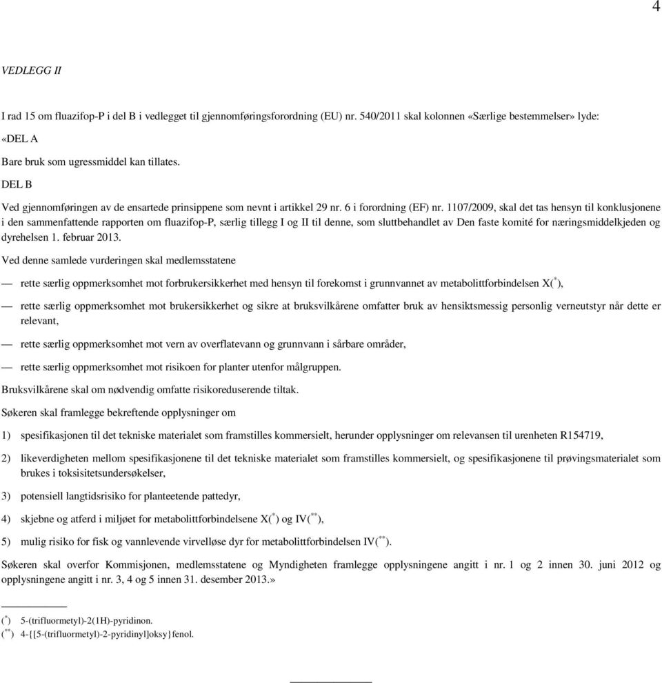 1107/2009, skal det tas hensyn til konklusjonene i den sammenfattende rapporten om fluazifop-p, særlig tillegg I og II til denne, som sluttbehandlet av Den faste komité for næringsmiddelkjeden og