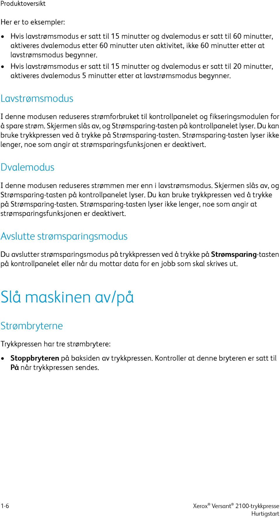 Lavstrømsmodus I denne modusen reduseres strømforbruket til kontrollpanelet og fikseringsmodulen for å spare strøm. Skjermen slås av, og Strømsparing-tasten på kontrollpanelet lyser.