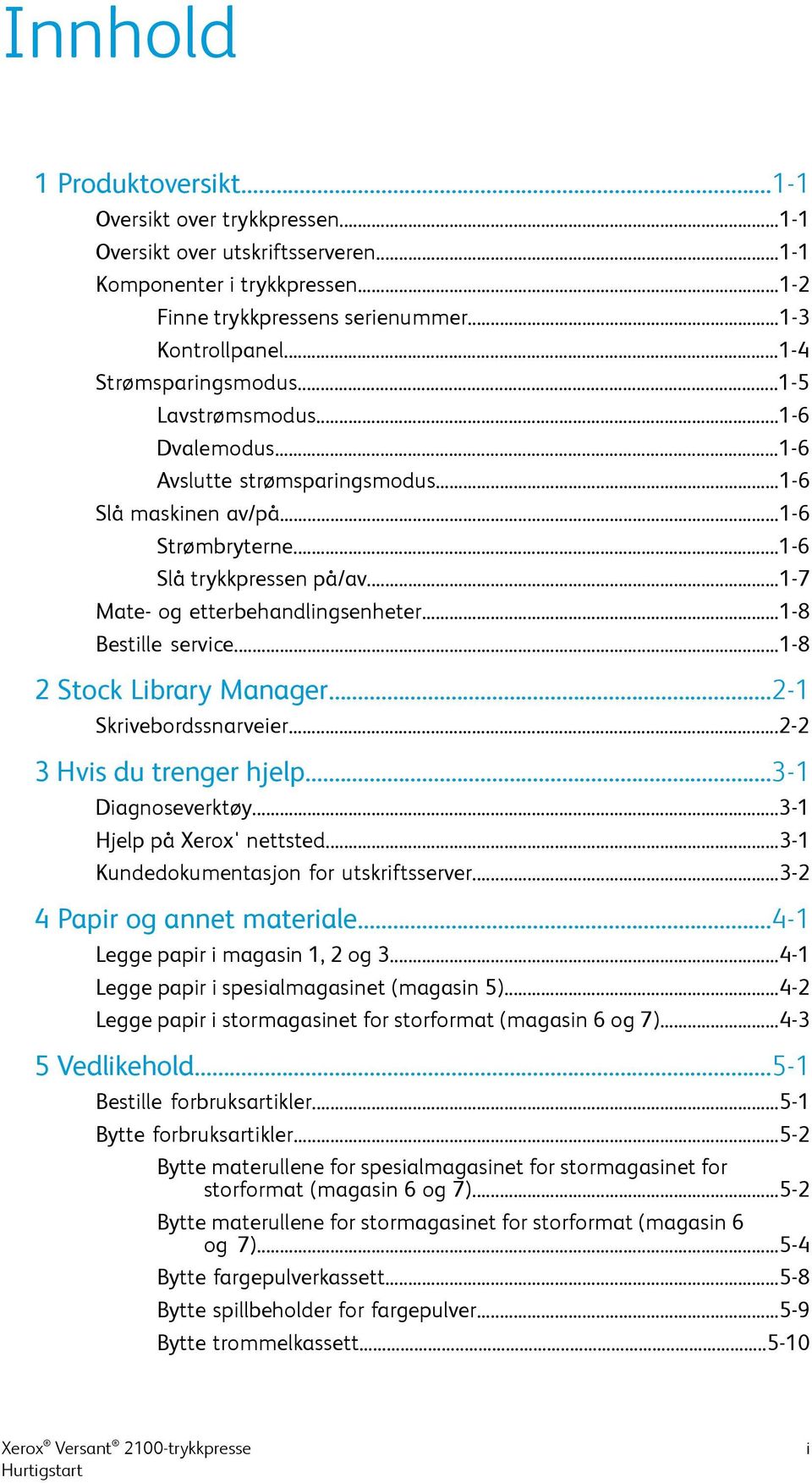 ..1-7 Mate- og etterbehandlingsenheter...1-8 Bestille service...1-8 2 Stock Library Manager...2-1 Skrivebordssnarveier...2-2 3 Hvis du trenger hjelp...3-1 Diagnoseverktøy...3-1 Hjelp på Xerox' nettsted.