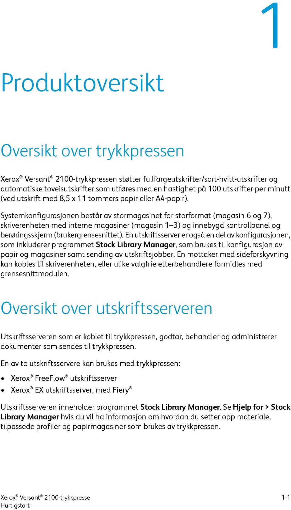 Systemkonfigurasjonen består av stormagasinet for storformat (magasin 6 og 7), skriverenheten med interne magasiner (magasin 1 3) og innebygd kontrollpanel og berøringsskjerm (brukergrensesnittet).