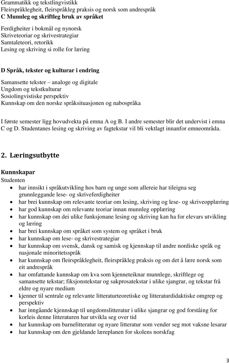 perspektiv Kunnskap om den norske språksituasjonen og nabospråka I første semester ligg hovudvekta på emna A og B. I andre semester blir det undervist i emna C og D.