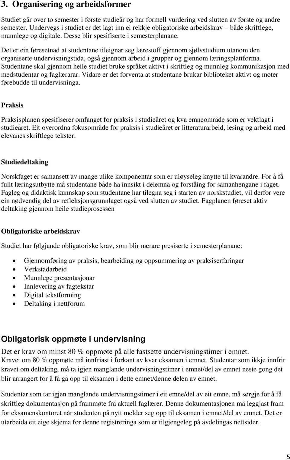 Det er ein føresetnad at studentane tileignar seg lærestoff gjennom sjølvstudium utanom den organiserte undervisningstida, også gjennom arbeid i grupper og gjennom læringsplattforma.