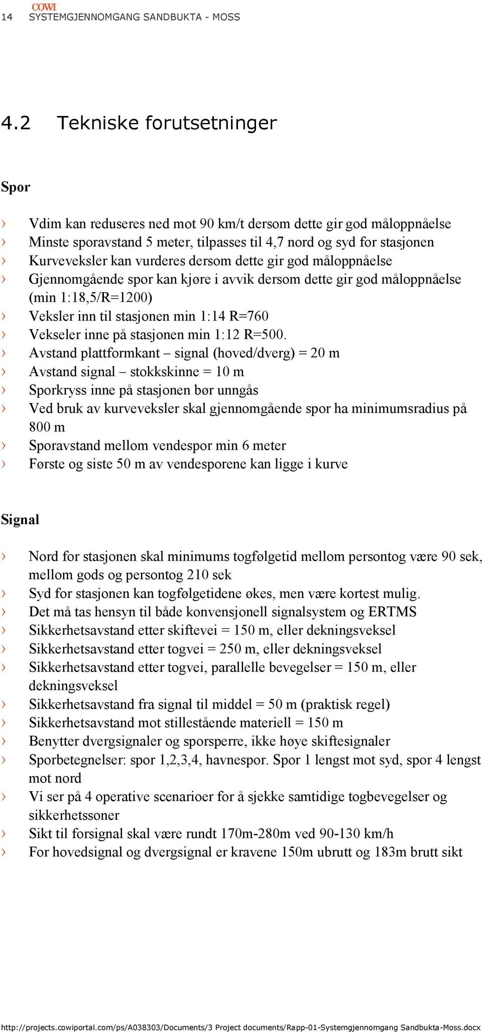 dersom dette gir god måloppnåelse Gjennomgående spor kan kjøre i avvik dersom dette gir god måloppnåelse (min 1:18,5/R=1200) Veksler inn til stasjonen min 1:14 R=760 Vekseler inne på stasjonen min