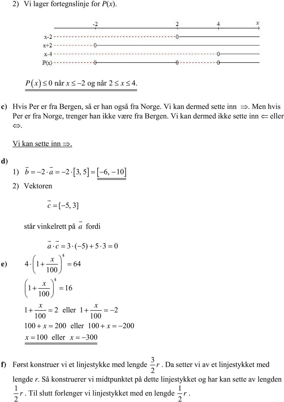 d) e) ) b a, 5 6, 0 ) Vektore c [ 5, ] står vikelrett på a fordi a c ( 5) 5 0 4 64 00 4 4 6 00 eller 00 00 00 00 eller 00 00 00 eller 00 f)