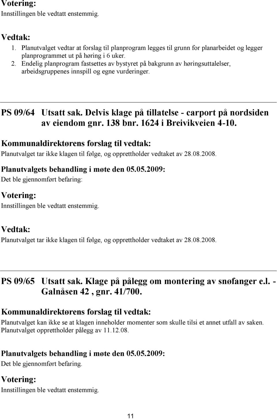 Delvis klage på tillatelse - carport på nordsiden av eiendom gnr. 138 bnr. 1624 i Breivikveien 4-10. Planutvalget tar ikke klagen til følge, og opprettholder vedtaket av 28.08.2008.