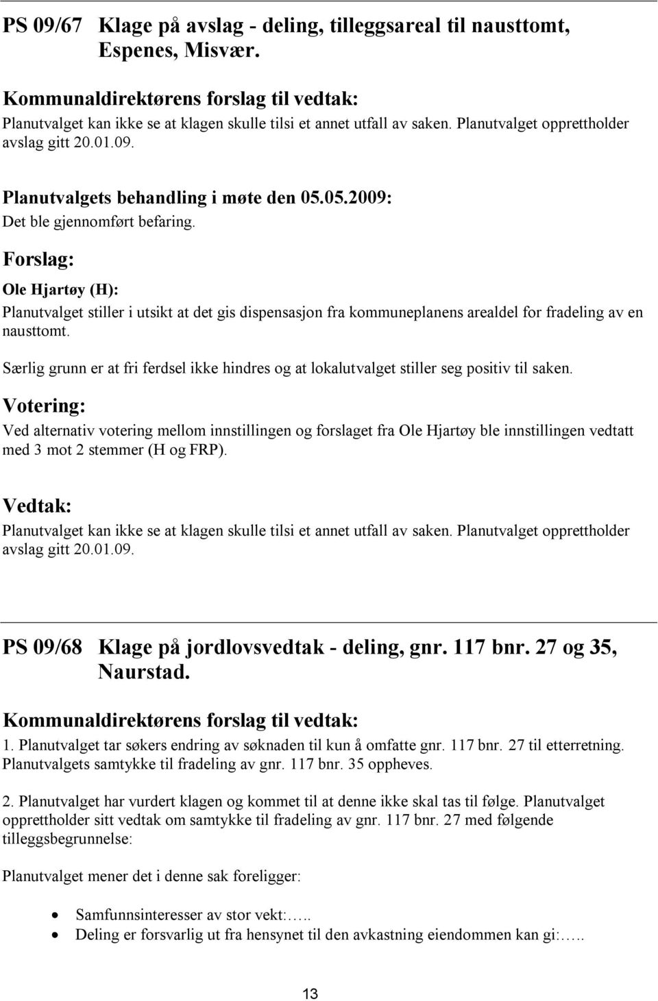 Særlig grunn er at fri ferdsel ikke hindres og at lokalutvalget stiller seg positiv til saken.