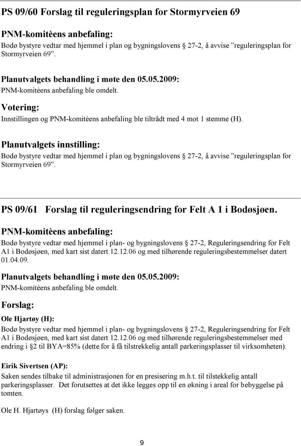 PS 09/61 Forslag til reguleringsendring for Felt A 1 i Bodøsjøen. Bodø bystyre vedtar med hjemmel i plan- og bygningslovens 27-2, Reguleringsendring for Felt A1 i Bodøsjøen, med kart sist datert 12.