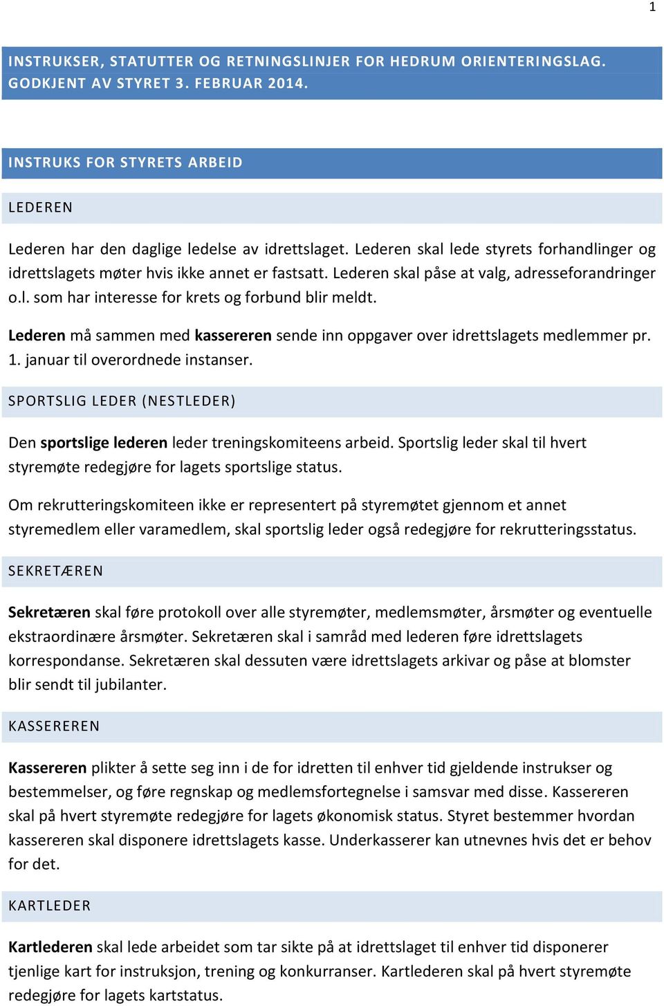 Lederen må sammen med kassereren sende inn oppgaver over idrettslagets medlemmer pr. 1. januar til overordnede instanser.