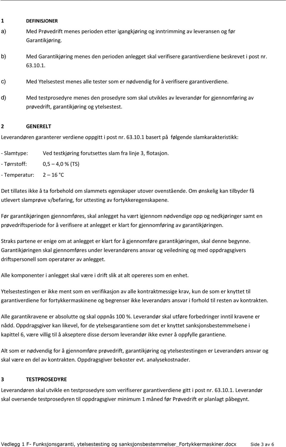 d) Med testprosedyre menes den prosedyre som skal utvikles av leverandør for gjennomføring av prøvedrift, garantikjøring og ytelsestest. 2 GENERELT Leverandøren garanterer verdiene oppgitt i post nr.