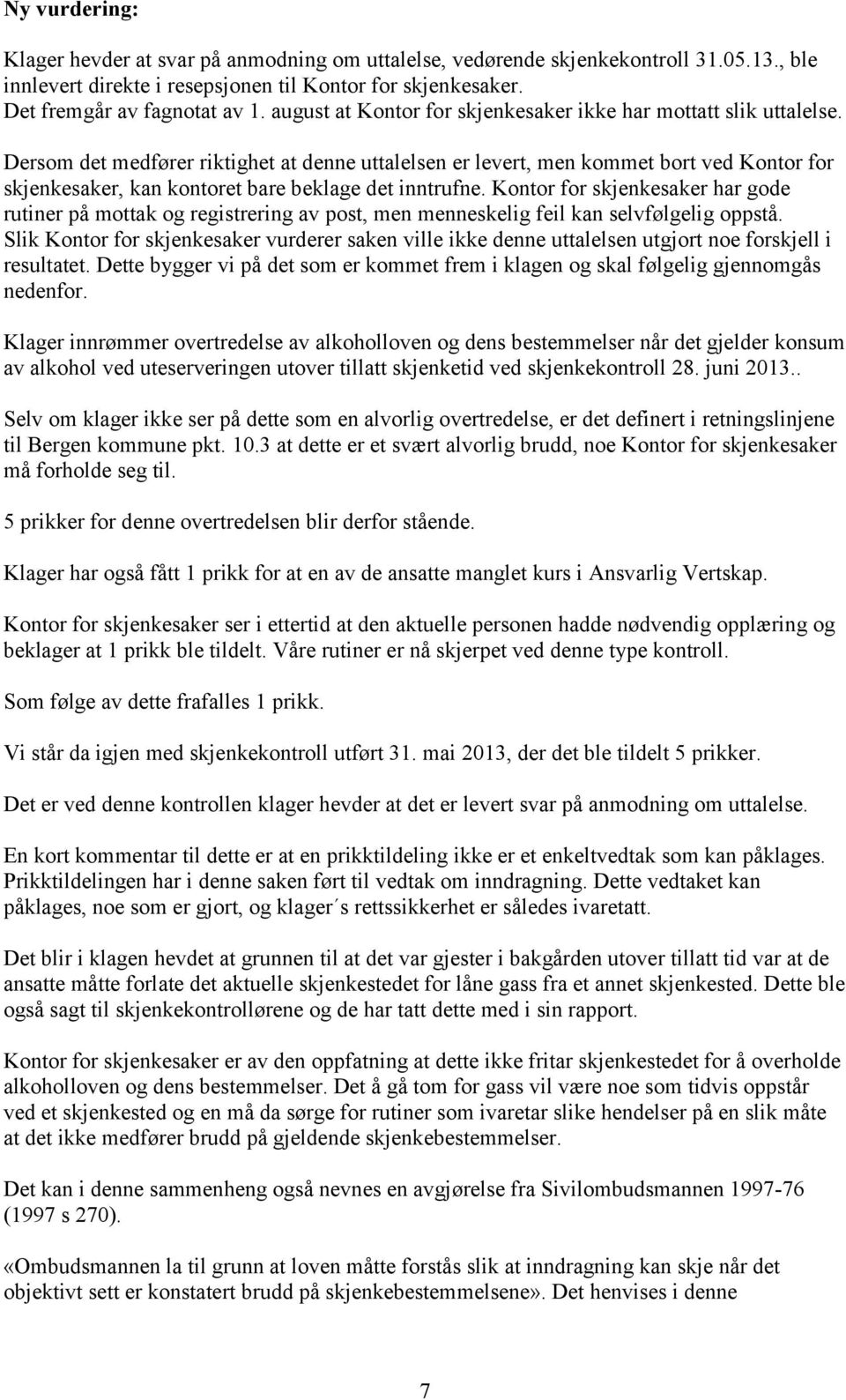 Dersom det medfører riktighet at denne uttalelsen er levert, men kommet bort ved Kontor for skjenkesaker, kan kontoret bare beklage det inntrufne.