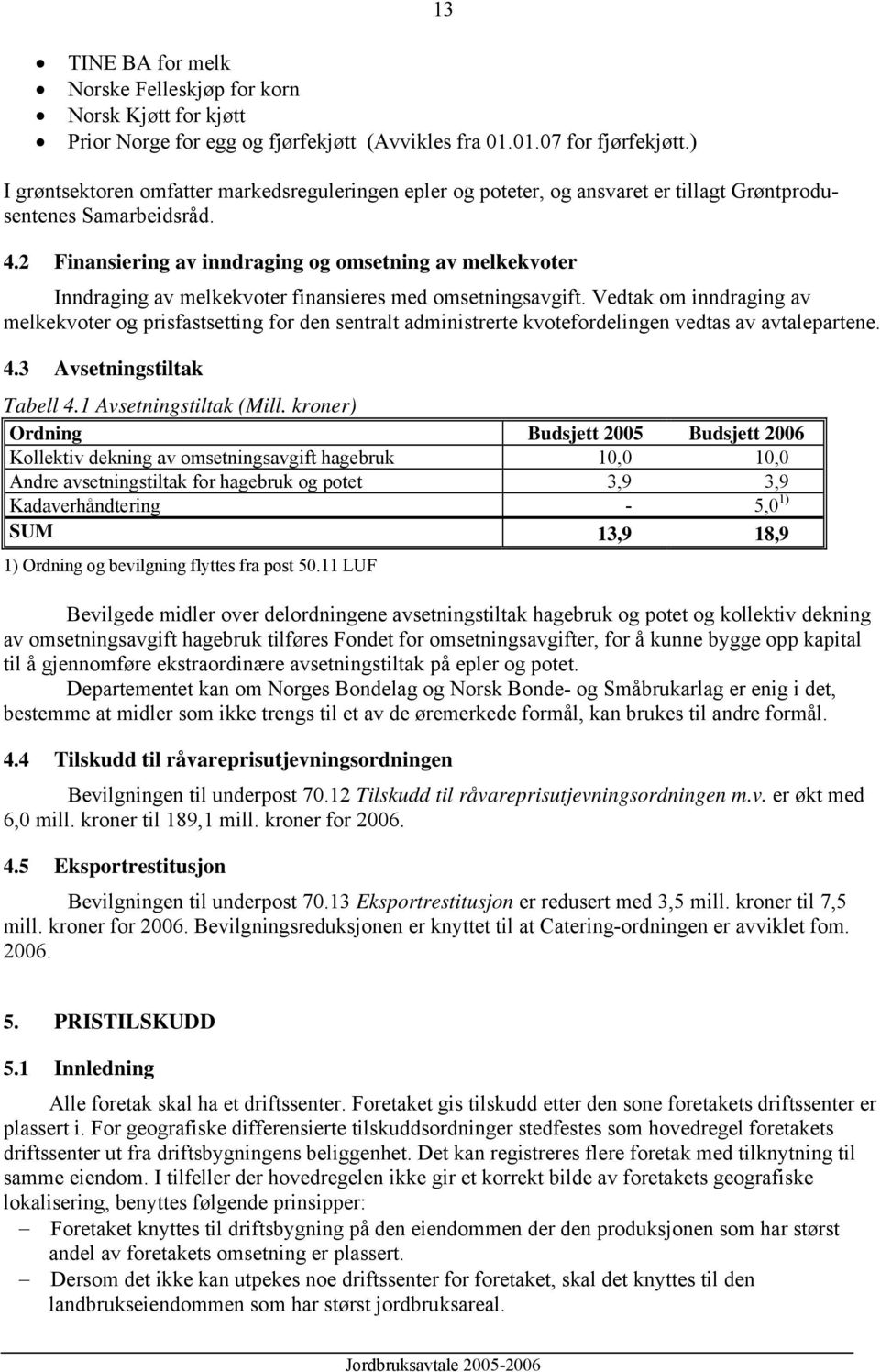 2 Finansiering av inndraging og omsetning av melkekvoter Inndraging av melkekvoter finansieres med omsetningsavgift.