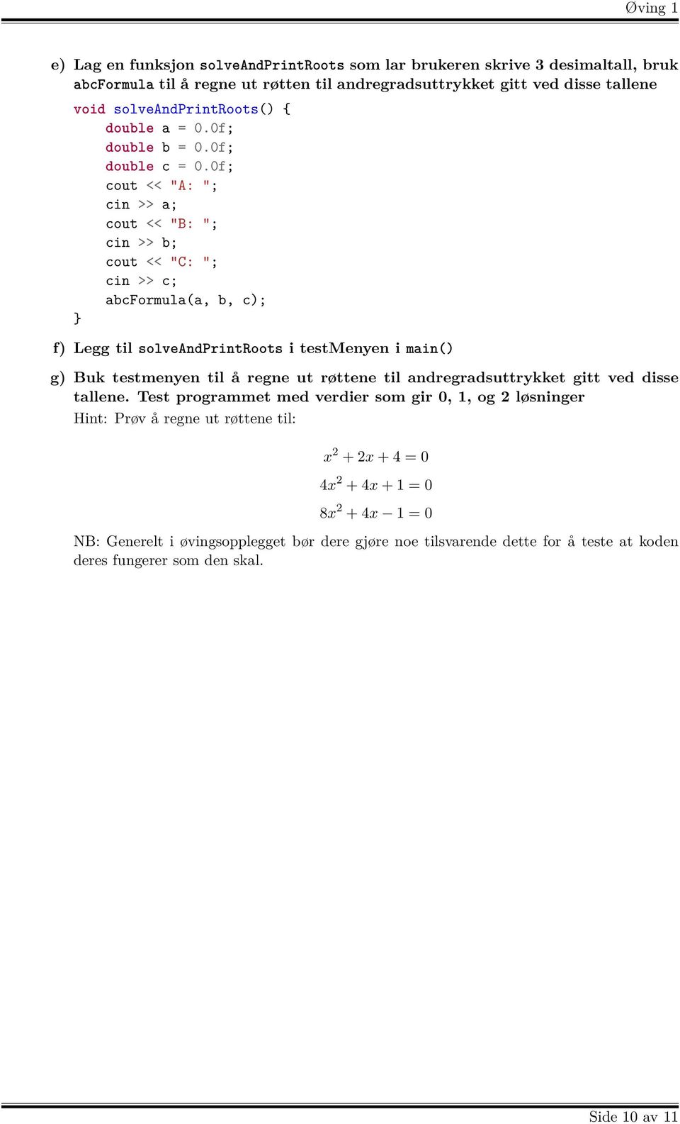 0f; cout << "A: "; cin >> a; cout << "B: "; cin >> b; cout << "C: "; cin >> c; abcformula(a, b, c); f) Legg til solveandprintroots i testmenyen i main() g) Buk testmenyen til å regne ut