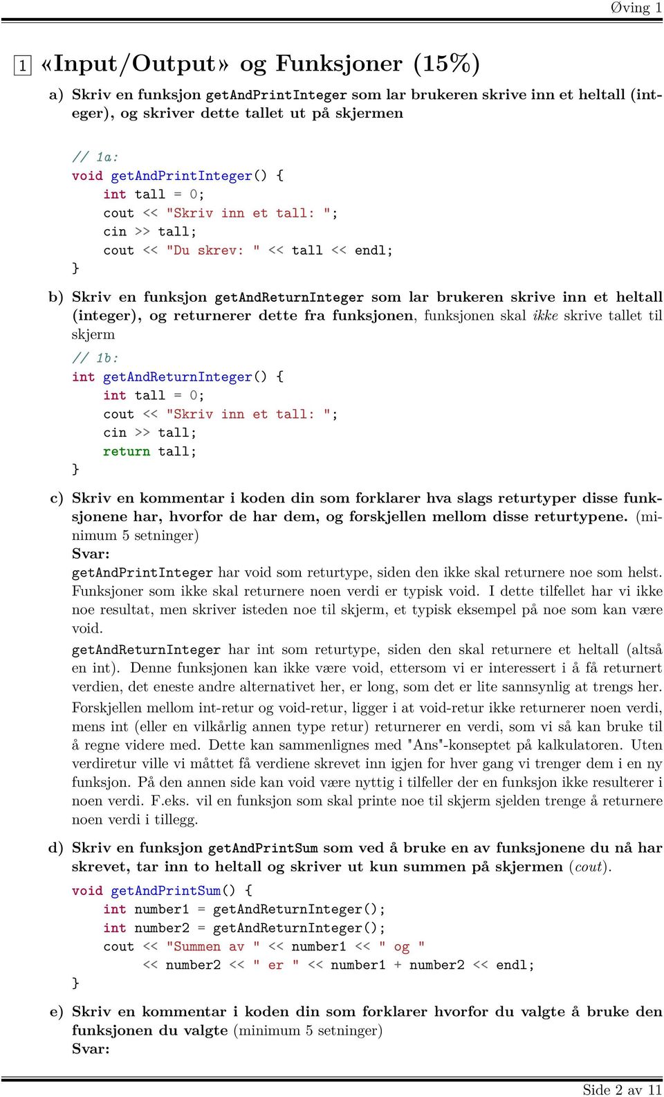 returnerer dette fra funksjonen, funksjonen skal ikke skrive tallet til skjerm // 1b: int getandreturninteger() { int tall = 0; cout << "Skriv inn et tall: "; cin >> tall; return tall; c) Skriv en