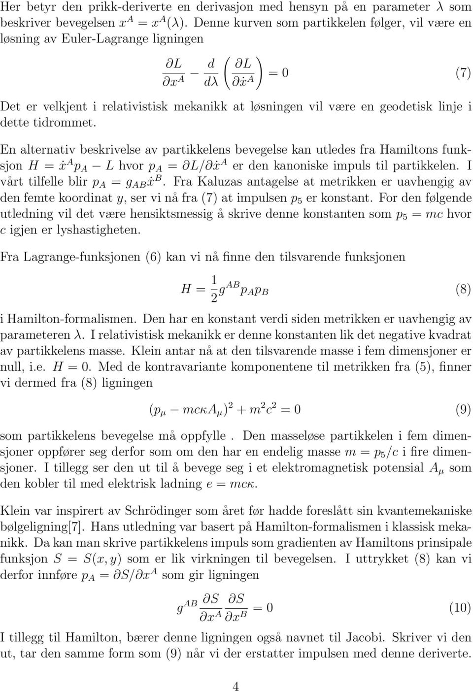 dette tidrommet. En alternativ beskrivelse av partikkelens bevegelse kan utledes fra Hamiltons funksjon H = ẋ A p A L hvor p A = L/ ẋ A er den kanoniske impuls til partikkelen.