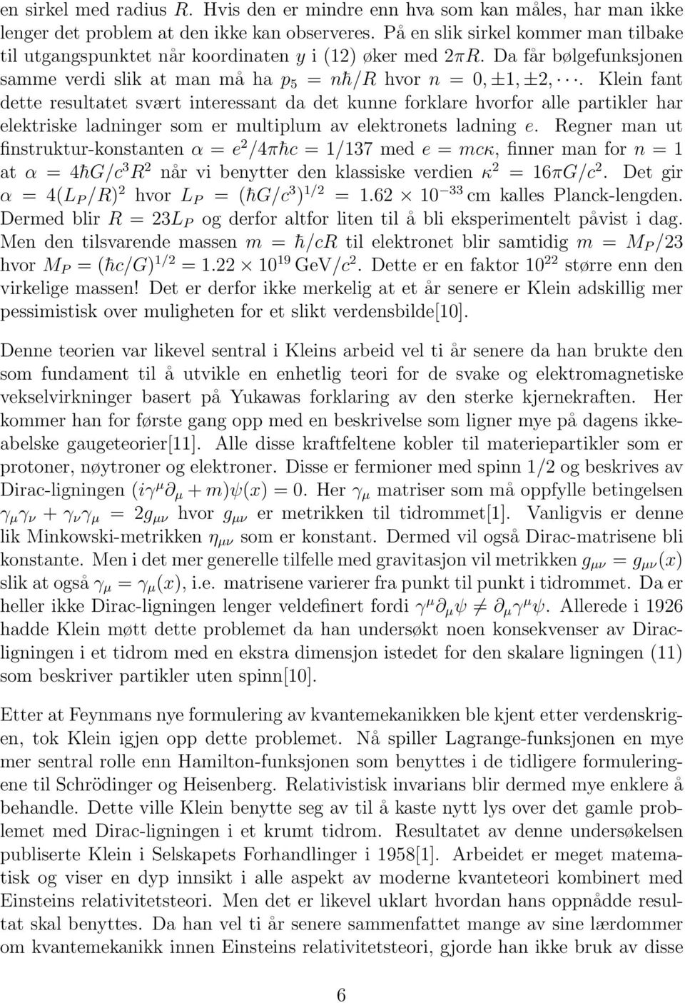 Klein fant dette resultatet svært interessant da det kunne forklare hvorfor alle partikler har elektriske ladninger som er multiplum av elektronets ladning e.