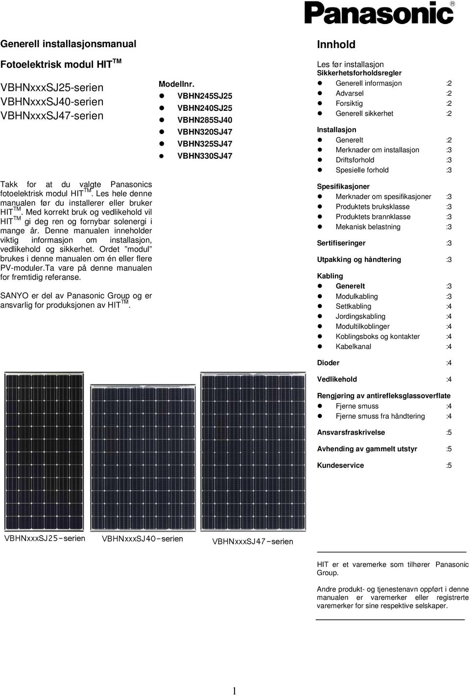 Denne manualen inneholder viktig informasjon om installasjon, vedlikehold og sikkerhet. Ordet modul brukes i denne manualen om én eller flere PV-moduler.