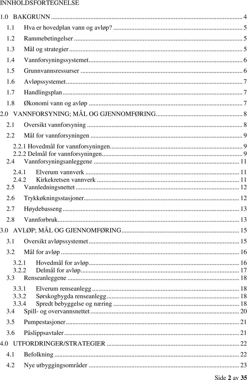 .. 9 2.2.2 Delmål for vannforsyningen... 9 2.4 Vannforsyningsanleggene... 11 2.4.1 Elverum vannverk... 11 2.4.2 Kirkekretsen vannverk... 11 2.5 Vannledningsnettet... 12 2.6 Trykkøkningsstasjoner.