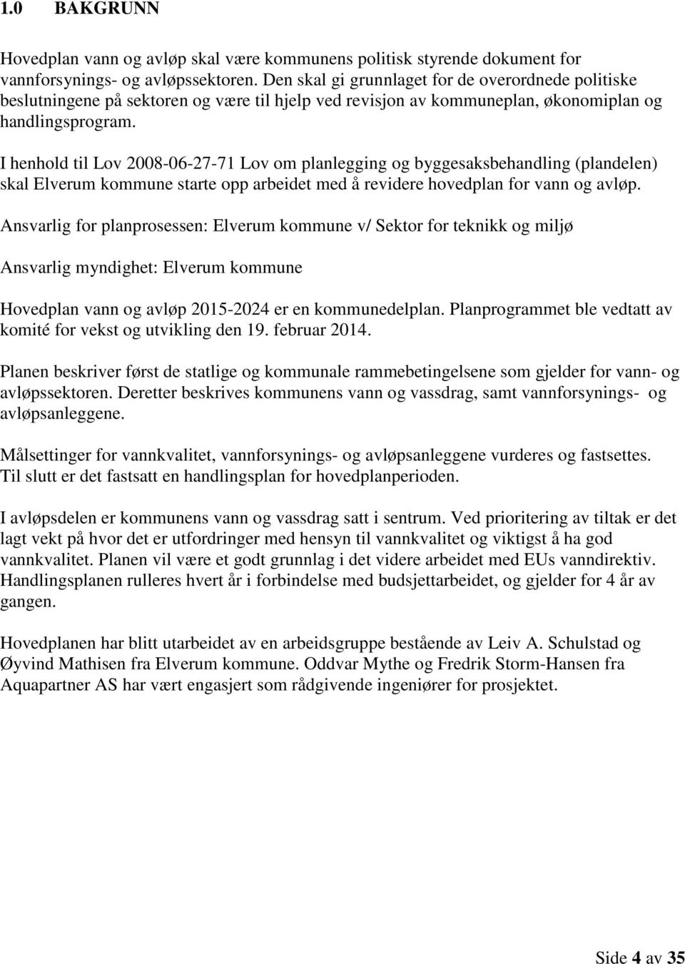 I henhold til Lov 2008-06-27-71 Lov om planlegging og byggesaksbehandling (plandelen) skal Elverum kommune starte opp arbeidet med å revidere hovedplan for vann og avløp.