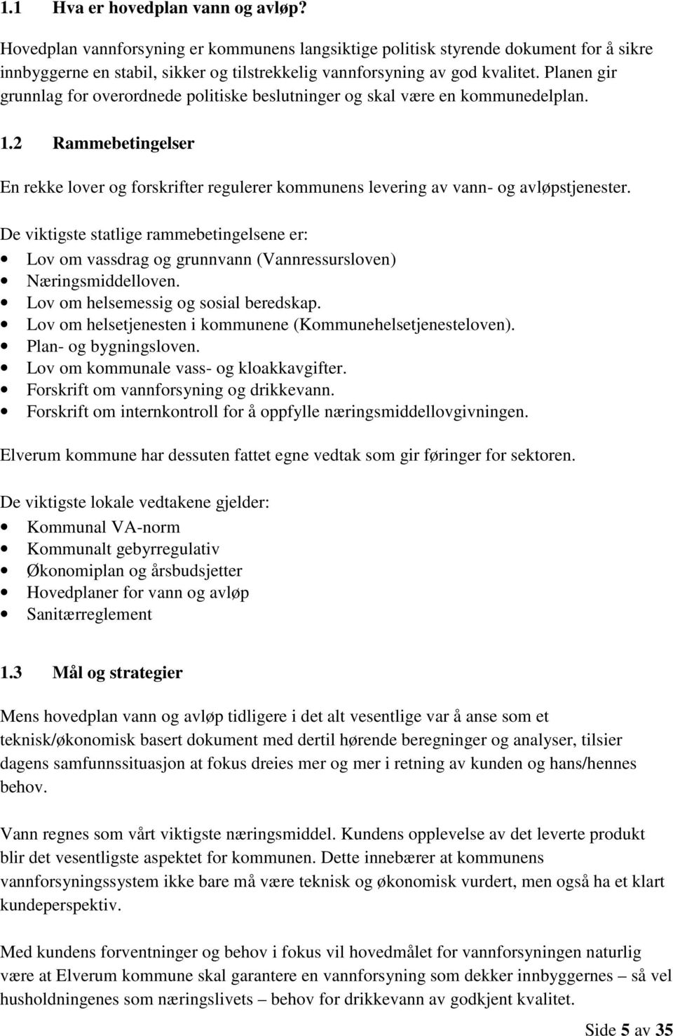 Planen gir grunnlag for overordnede politiske beslutninger og skal være en kommunedelplan. 1.2 Rammebetingelser En rekke lover og forskrifter regulerer kommunens levering av vann- og avløpstjenester.